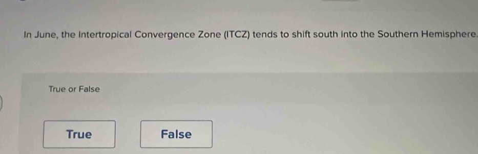 In June, the Intertropical Convergence Zone (ITCZ) tends to shift south into the Southern Hemisphere.
True or False
True False