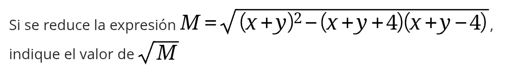 Si se reduce la expresión M=sqrt((x+y)^2)-(x+y+4)(x+y-4), 
indique el valor de sqrt(M)