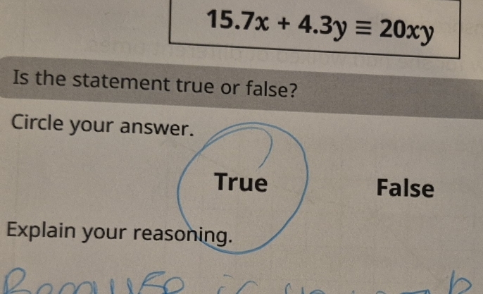 15.7x+4.3yequiv 20xy
Is the statement true or false?
Circle your answer.
True False
Explain your reasoning.