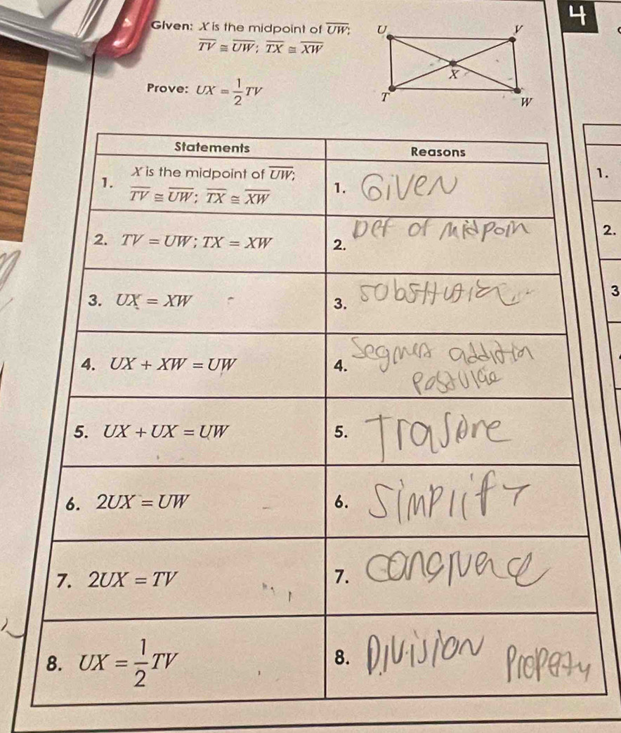 Glven: Xis the midpoint of overline UW; 4
overline TV≌ overline UW;overline TX≌ overline XW
Prove: UX= 1/2 TV
1.
2.
3