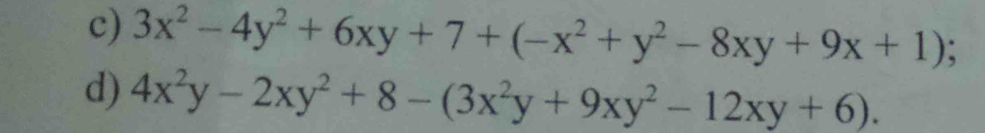 3x^2-4y^2+6xy+7+(-x^2+y^2-8xy+9x+1)
d) 4x^2y-2xy^2+8-(3x^2y+9xy^2-12xy+6).