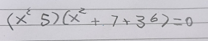 (x^25)(x^2+7+3^6)=0