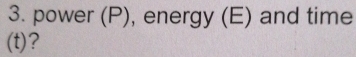 power (P), energy (E) and time 
(t)?