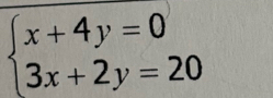 beginarrayl x+4y=0 3x+2y=20endarray.