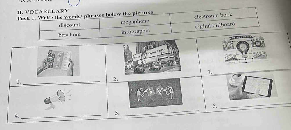 VOCABULARY
Task 1. Write the words/ phrases below the pictures.
discount megaphone electronic book
brochure infographic digital billboard

φ[①]
Taylor S
3.
_
1._
2._
_
6.
_
4._
5.