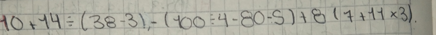 10+14/ (38-3),-(100/ 4-80-5)+8(7+11* 3).