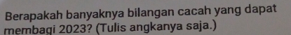 Berapakah banyaknya bilangan cacah yang dapat 
membagi 2023? (Tulis angkanya saja.)