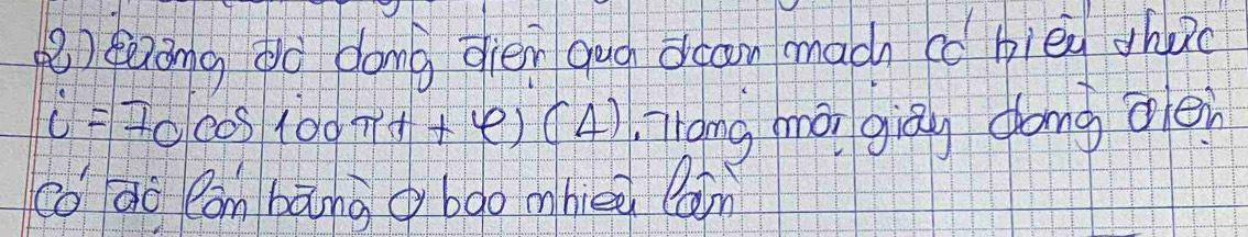 (Qòng dò dong dien qug draon mach cǒ blèi shuo
i=I_0cos (100π t+varphi )(4) Tang mon giāg dong olen 
co ao Cam bāng g bào mhen Can