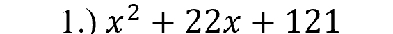 1.) x^2+22x+121