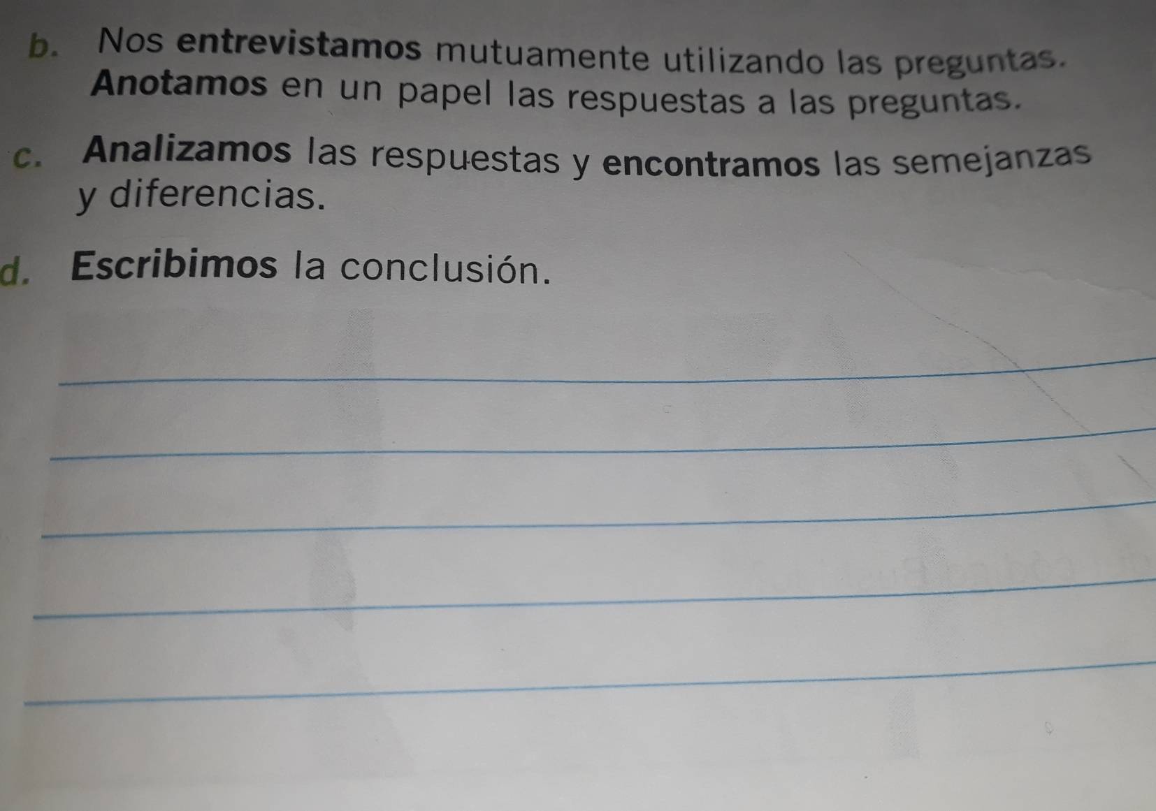 Nos entrevistamos mutuamente utilizando las preguntas. 
Anotamos en un papel las respuestas a las preguntas. 
c. Analizamos las respuestas y encontramos las semejanzas 
y diferencias. 
d. Escribimos la conclusión. 
_ 
_ 
_ 
_ 
_