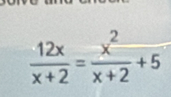  12x/x+2 = x^2/x+2 +5