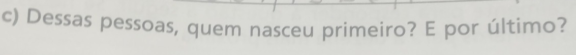 Dessas pessoas, quem nasceu primeiro? E por último?