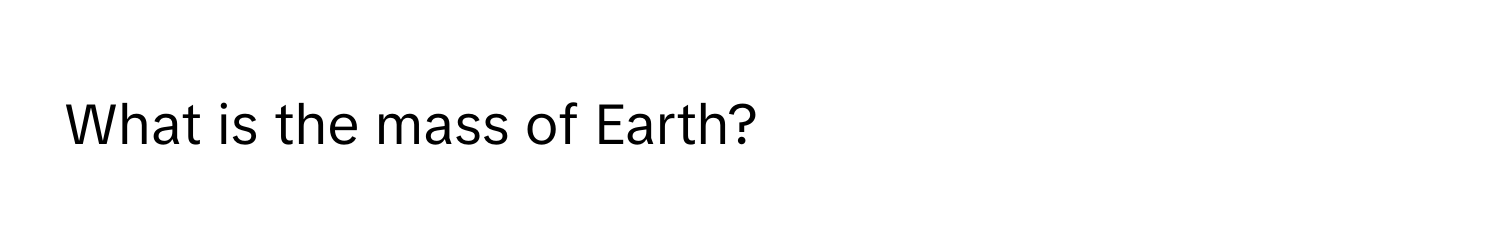 What is the mass of Earth?