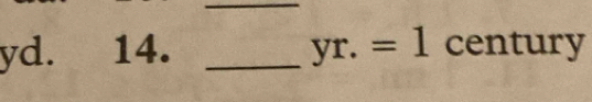 yd. 14. _ yr.=1 century