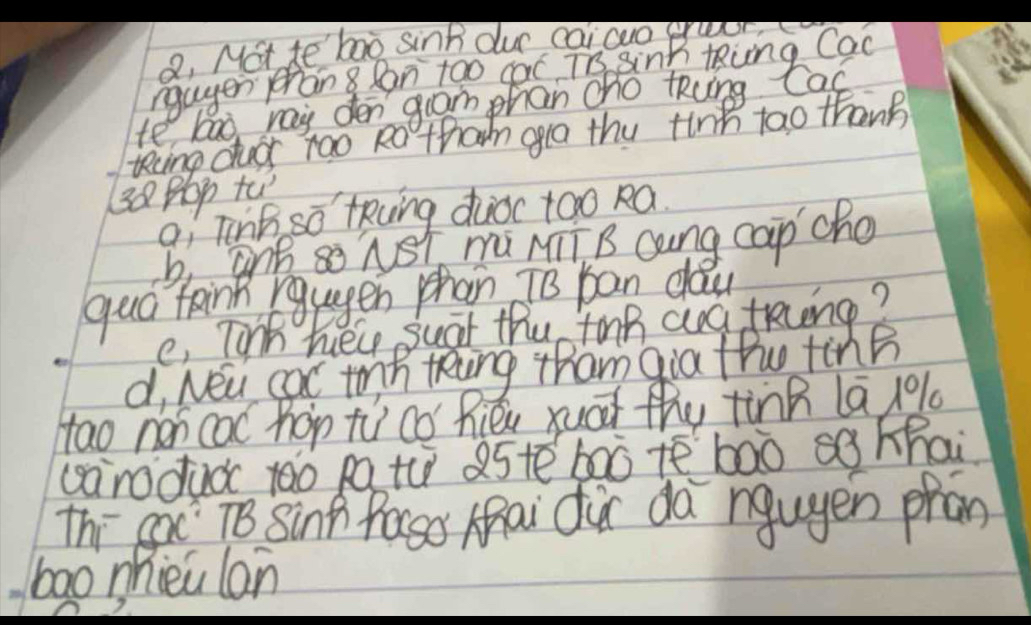 Mot te' boo sink dur caiao g 
ngager phang Ran too gac TB BinB tRing Cac 
te bao ray den gram phan oho tRing Cac 
tecing cuor too Ro than gla the tink tao thans 
(38Bp tu 
ai Tink so tRving doc too Ra. 
bank so Ast mMTB cung cap cho 
guo tand raugen phan To ban da 
e, Tink hel suat the tonh aa treng? 
d, New cac tinh teing tham qia the tin? 
tao nen cac hop tù có Riéi xuāi fhy tinn (ā 101
warodu too pg tǔ a5tē bàò te bāo sg khai 
Thi gae To Sing Paso Mnai fir da ngugen phan 
bao nhicu lon