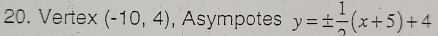 Vertex (-10,4) , Asympotes y=±  1/2 (x+5)+4