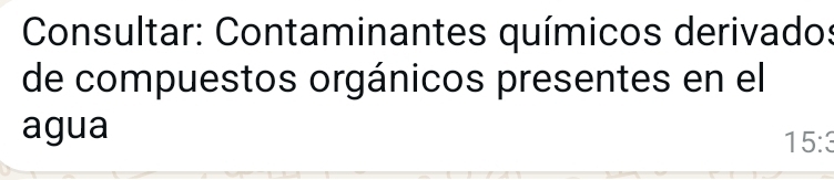 Consultar: Contaminantes químicos derivados 
de compuestos orgánicos presentes en el 
agua
15:3