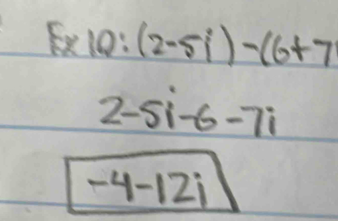 F* 10:(2-5i)-(6+7
2-5i-6-7i
-4-12i