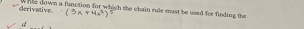 derivative. 
Write down a function for which the chain rule must be used for finding the 
d