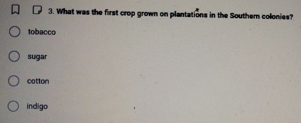 What was the first crop grown on plantations in the Southern colonies?
tobacco
sugar
cotton
indigo