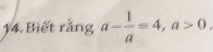 Biết rằng a- 1/a =4, a>0.