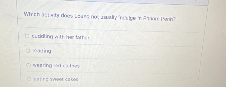 Which activity does Loung not usually indulge in Phnom Penh?
cuddling with her father
reading
wearing red clothes
eating sweet cakes