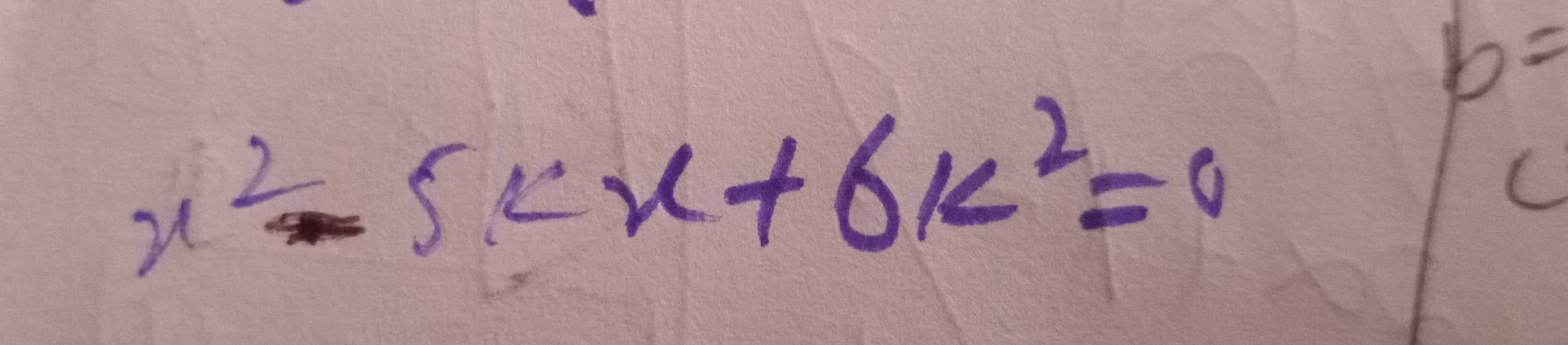 b=
x^2-5kx+6k^2=0
C