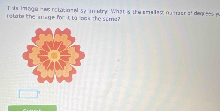 This image has rotational symmetry. What is the smallest number of degrees yo 
rotate the image for it to look the same?