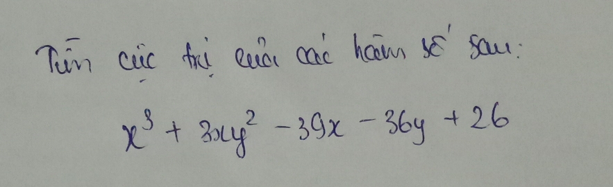 Tīn cic hi euài cai hcm sau
x^3+3xy^2-39x-36y+26