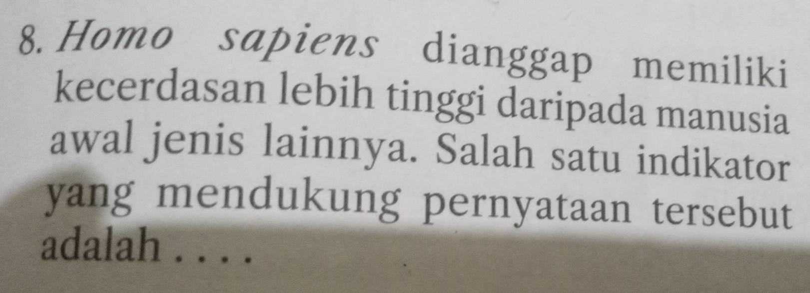 Homo sapiens dianggap memiliki 
kecerdasan lebih tinggi daripada manusia 
awal jenis lainnya. Salah satu indikator 
yang mendukung pernyataan tersebut 
adalah . . . .