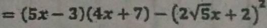 =(5x-3)(4x+7)-(2sqrt(5)x+2)^2