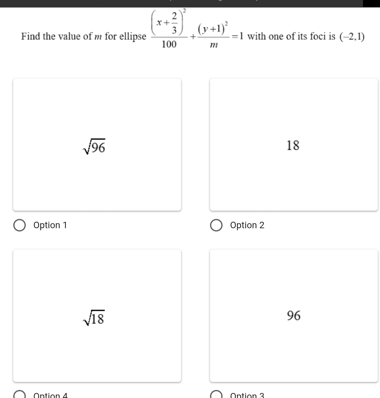 frac (x+ 2/3 )^2100+frac (y+1)^2m=1
Find the value of m for ellipse with one of its foci is (-2,1)
sqrt(96)
18
Option 1 Option 2
sqrt(18)
96
Option 4 Option 3