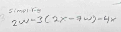 simpliny 
3 2w-3(2x-7w)-4x