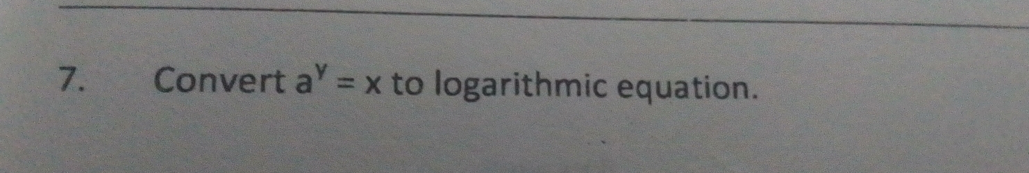 Convert a^y=x to logarithmic equation.