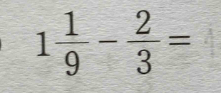 1 1/9 - 2/3 =