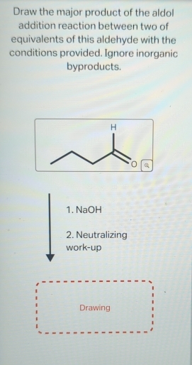 Solved: Draw the major product of the aldol addition reaction between ...