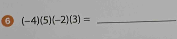 6 (-4)(5)(-2)(3)= _