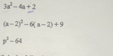 3a^2-4a+2
(a-2)^2-6(a-2)+9
p^3-64