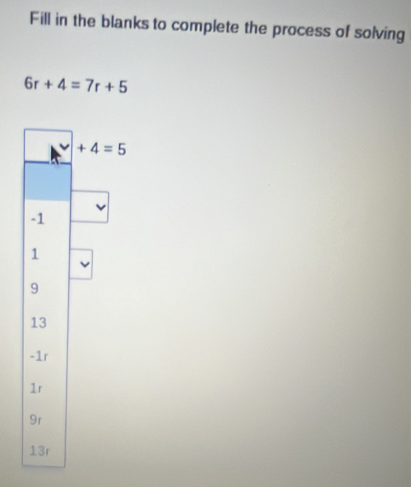 Fill in the blanks to complete the process of solving
6r+4=7r+5