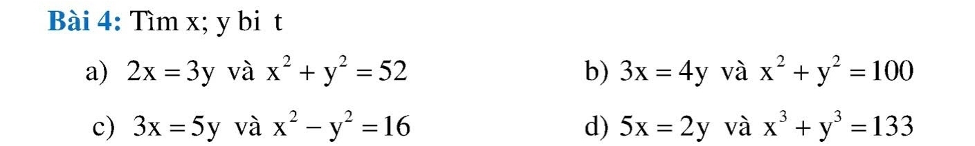 Tìm x; y bi t
a) 2x=3y và x^2+y^2=52 b) 3x=4y và x^2+y^2=100
c) 3x=5y và x^2-y^2=16 d) 5x=2y và x^3+y^3=133