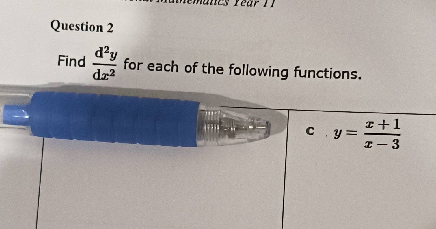 malics Year 11 
Question 2 
Find  d^2y/dx^2  for each of the following functions.
-1+1=1
C y= (x+1)/x-3 