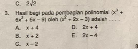 C. 2sqrt(2)
3. Hasil bagi pada pembagian polinomial (x^3+
6x^2+5x-9) oleh (x^2+2x-3) adalah . . . .
A. x+4 D. 2x+4
B. x+2 E. 2x-4
C. x-2 8