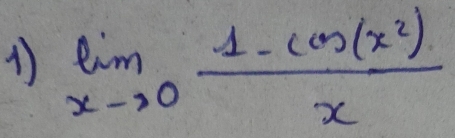 1 limlimits _xto 0 (1-cos (x^2))/x 