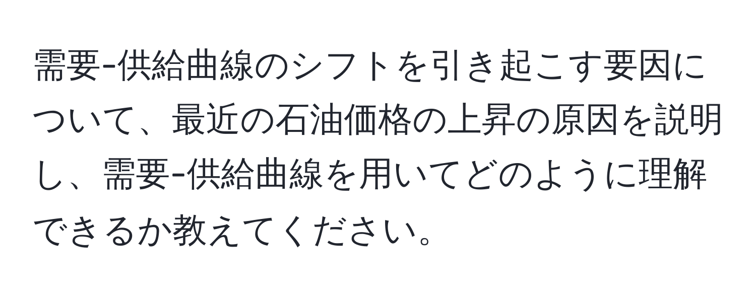 需要-供給曲線のシフトを引き起こす要因について、最近の石油価格の上昇の原因を説明し、需要-供給曲線を用いてどのように理解できるか教えてください。