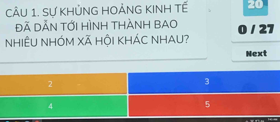 Sự KHỦNG HOẢNG KINH TẾ 20
đã DẫN TỚI HìNH THÀNH BAO
0 / 27
NHIÊU NHÓM XÃ HỘI KHÁC NHAU?
Next
2
3
4
5
743 AM