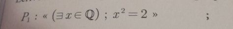 P_1:(exists x∈ Q);x^2=2>;