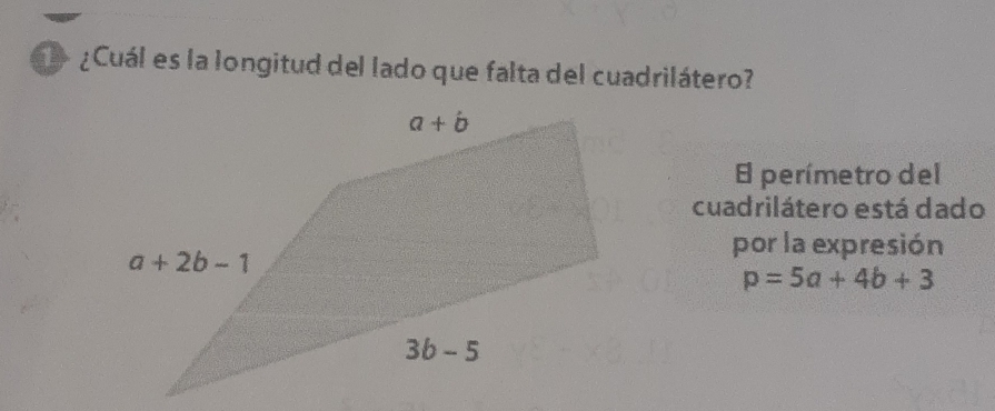 ¿Cuál es la longitud del lado que falta del cuadrilátero?
E perímetro del
cuadrilátero está dado
por la expresión
p=5a+4b+3