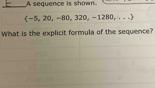 A sequence is shown.
 -5,20,-80,320,-1280,...
What is the explicit formula of the sequence?