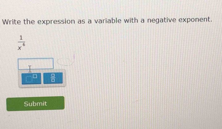 Write the expression as a variable with a negative exponent.
 1/x^6 
 □ /□  
Submit