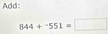 Add:
844+^-551=□